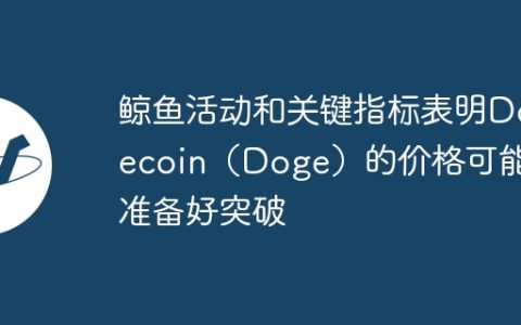 鲸鱼活动和关键指标表明Dogecoin（Doge）的价格可能会准备好突破