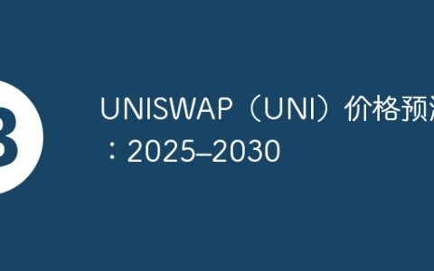 UNISWAP（UNI）价格预测：2025–2030