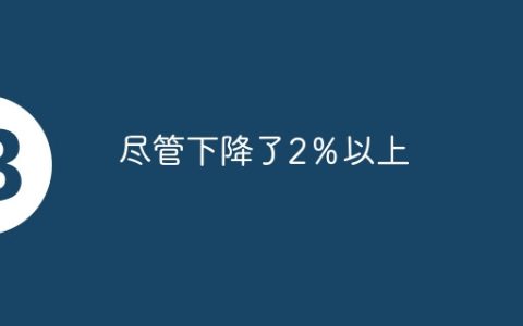 尽管下降了2％以上