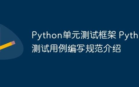 Python单元测试框架 Python测试用例编写规范介绍
