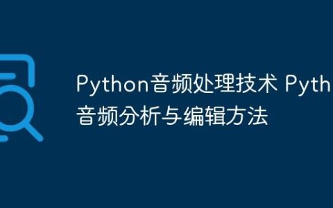 Python音频处理技术 Python音频分析与编辑方法