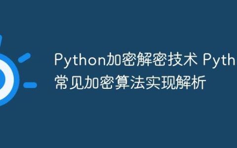 Python加密解密技术 Python常见加密算法实现解析