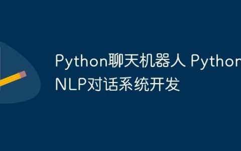 Python聊天机器人 Python NLP对话系统开发