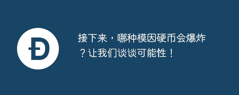 接下来,哪种模因硬币会爆炸?让我们谈谈可能性!