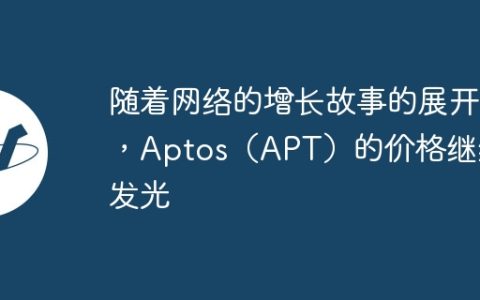 随着网络的增长故事的展开，Aptos（APT）的价格继续发光