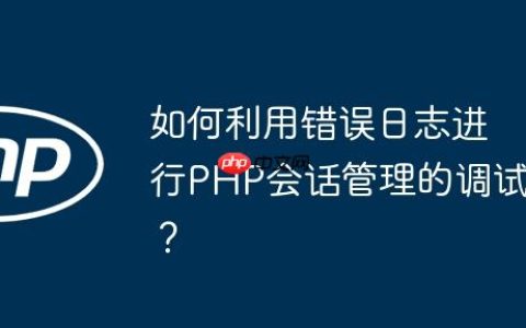 如何利用错误日志进行PHP会话管理的调试？