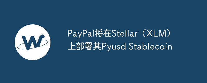 paypal将在stellar(xlm)上部署其pyusd stablecoin