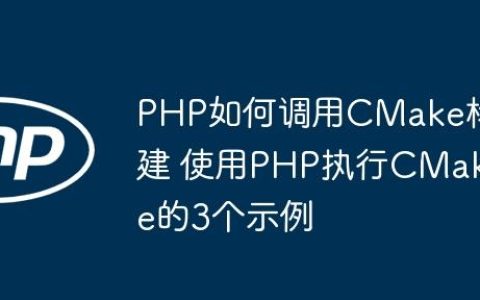 PHP如何调用CMake构建 使用PHP执行CMake的3个示例