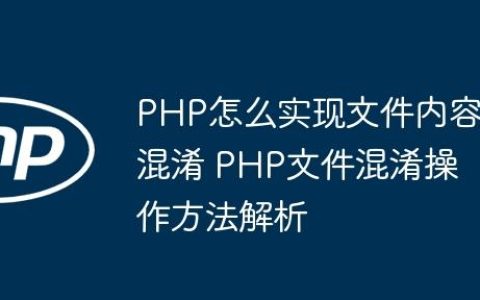 PHP怎么实现文件内容混淆 PHP文件混淆操作方法解析