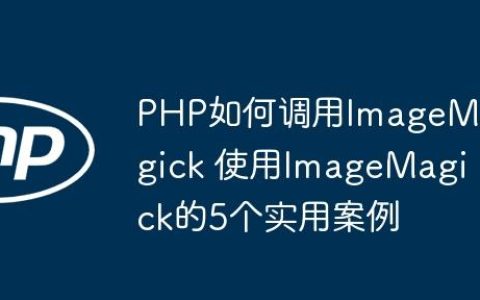 PHP如何调用ImageMagick 使用ImageMagick的5个实用案例
