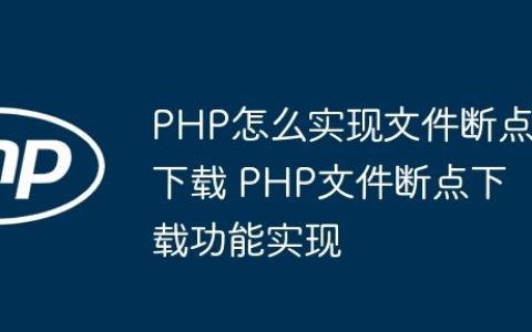 PHP怎么实现文件断点下载 PHP文件断点下载功能实现