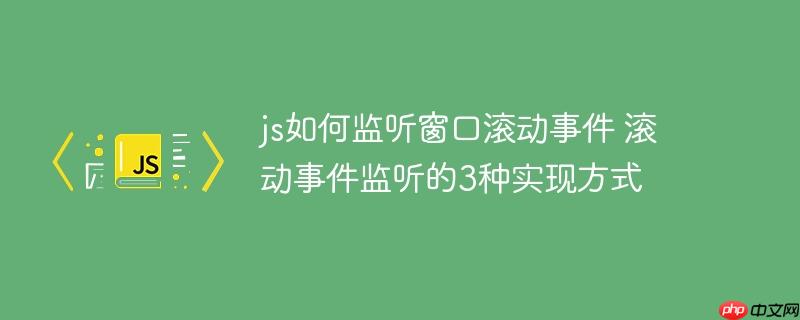 js如何监听窗口滚动事件 滚动事件监听的3种实现方式