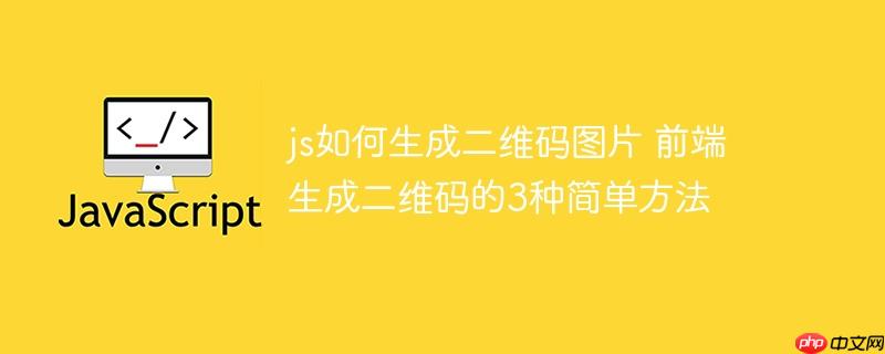 js如何生成二维码图片 前端生成二维码的3种简单方法