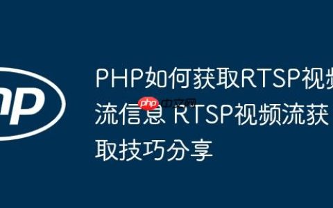 PHP如何获取RTSP视频流信息 RTSP视频流获取技巧分享
