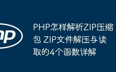 PHP怎样解析ZIP压缩包 ZIP文件解压与读取的4个函数详解