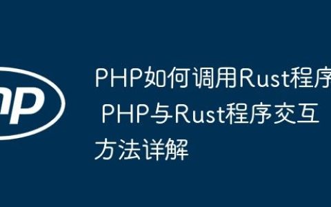 PHP如何调用Rust程序 PHP与Rust程序交互方法详解