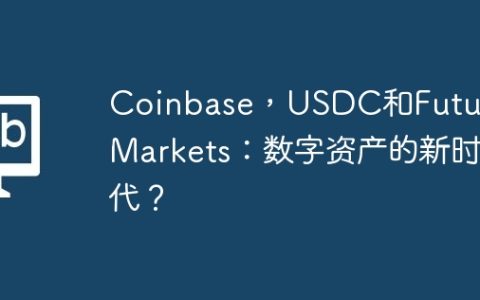 Coinbase，USDC和Futures Markets：数字资产的新时代？