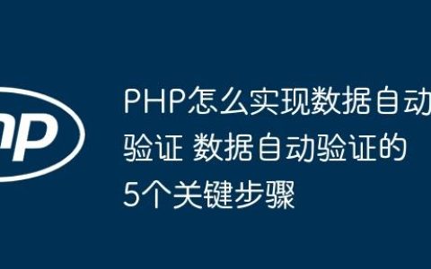 PHP怎么实现数据自动验证 数据自动验证的5个关键步骤