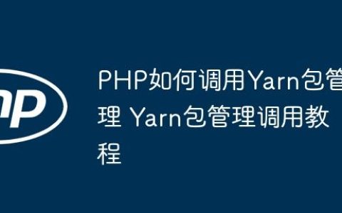 PHP如何调用Yarn包管理 Yarn包管理调用教程