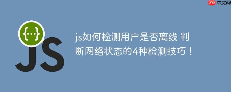 js如何检测用户是否离线 判断网络状态的4种检测技巧!