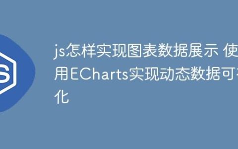 js怎样实现图表数据展示 使用ECharts实现动态数据可视化