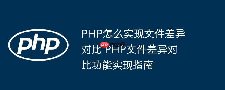 PHP怎么实现文件差异对比 PHP文件差异对比功能实现指南