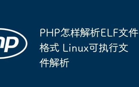 PHP怎样解析ELF文件格式 Linux可执行文件解析