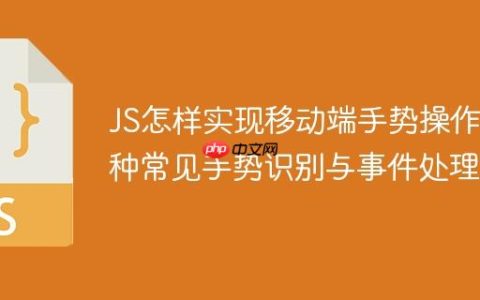 JS怎样实现移动端手势操作 5种常见手势识别与事件处理