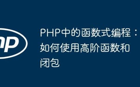 PHP中的函数式编程：如何使用高阶函数和闭包