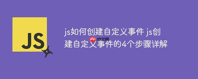 js如何创建自定义事件 js创建自定义事件的4个步骤详解