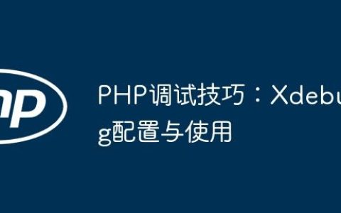 PHP调试技巧：Xdebug配置与使用