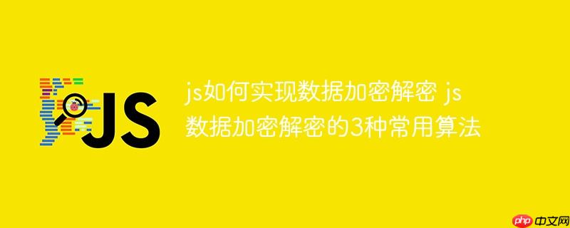 js如何实现数据加密解密 js数据加密解密的3种常用算法