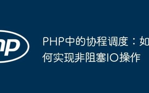 PHP中的协程调度：如何实现非阻塞IO操作