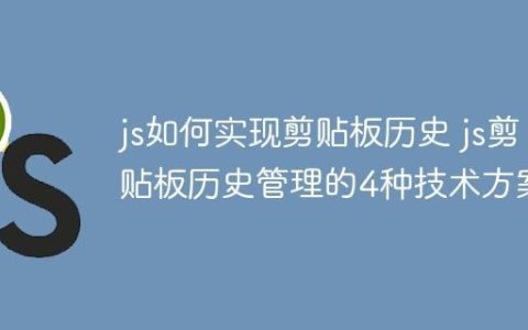 js如何实现剪贴板历史 js剪贴板历史管理的4种技术方案
