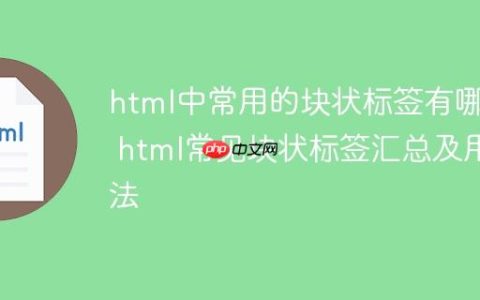 html中常用的块状标签有哪些 html常见块状标签汇总及用法