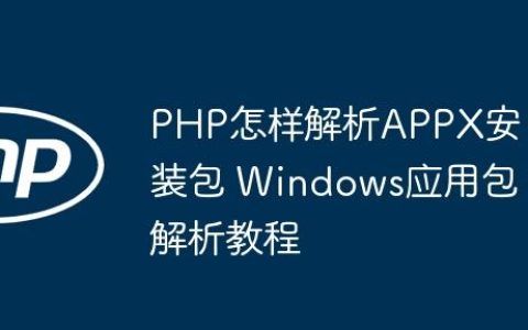 PHP怎样解析APPX安装包 Windows应用包解析教程