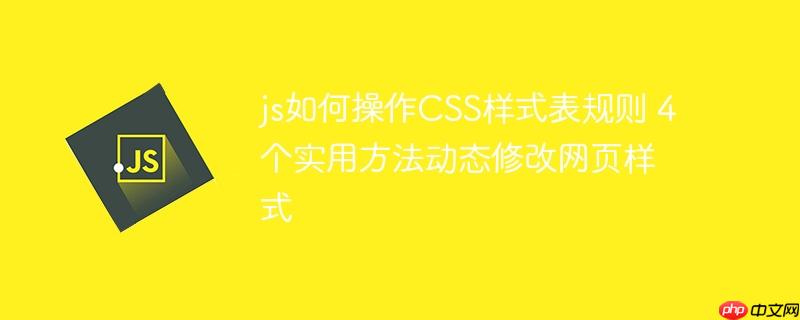 js如何操作CSS样式表规则 4个实用方法动态修改网页样式