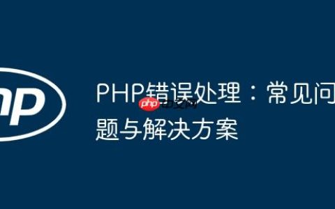 PHP错误处理：常见问题与解决方案