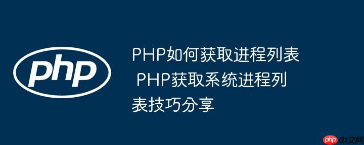 PHP如何获取进程列表 PHP获取系统进程列表技巧分享