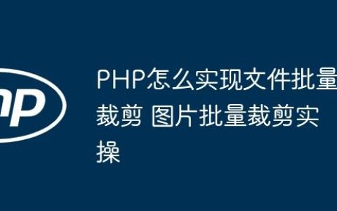 PHP怎么实现文件批量裁剪 图片批量裁剪实操