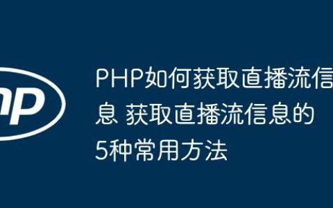 PHP如何获取直播流信息 获取直播流信息的5种常用方法