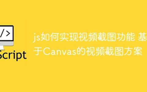 js如何实现视频截图功能 基于Canvas的视频截图方案