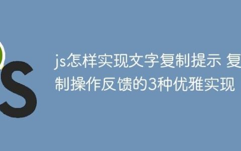 js怎样实现文字复制提示 复制操作反馈的3种优雅实现