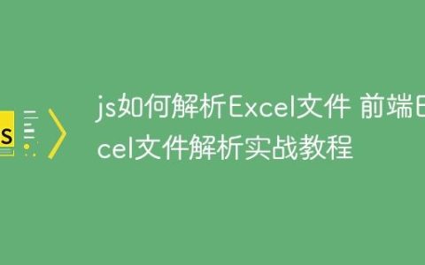 js如何解析Excel文件 前端Excel文件解析实战教程