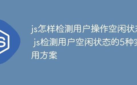 js怎样检测用户操作空闲状态 js检测用户空闲状态的5种实用方案