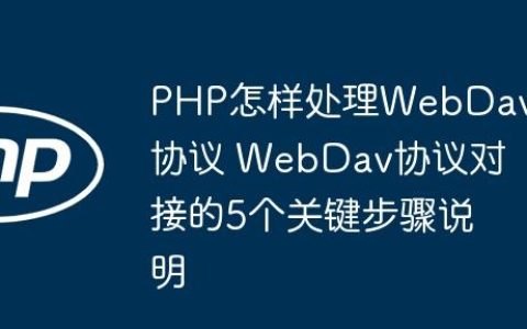 PHP怎样处理WebDav协议 WebDav协议对接的5个关键步骤说明