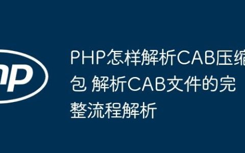 PHP怎样解析CAB压缩包 解析CAB文件的完整流程解析