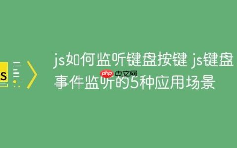 js如何监听键盘按键 js键盘事件监听的5种应用场景