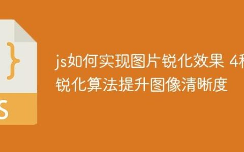 js如何实现图片锐化效果 4种锐化算法提升图像清晰度
