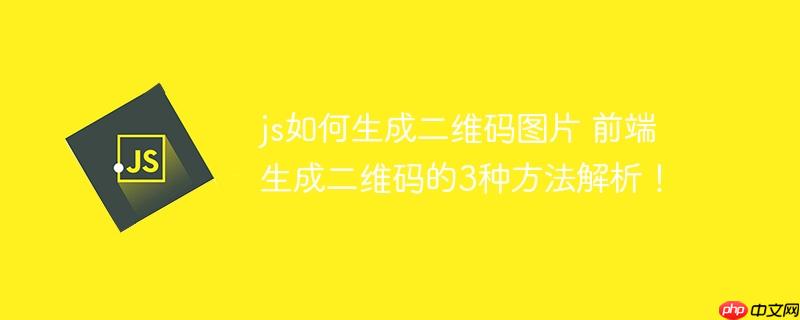 js如何生成二维码图片 前端生成二维码的3种方法解析!